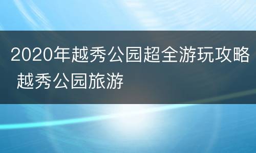 2020年越秀公园超全游玩攻略 越秀公园旅游