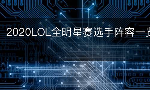 2020LOL全明星赛选手阵容一览