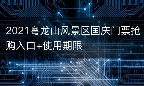 2021粤龙山风景区国庆门票抢购入口+使用期限
