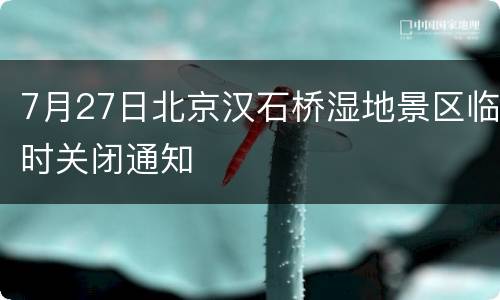 7月27日北京汉石桥湿地景区临时关闭通知