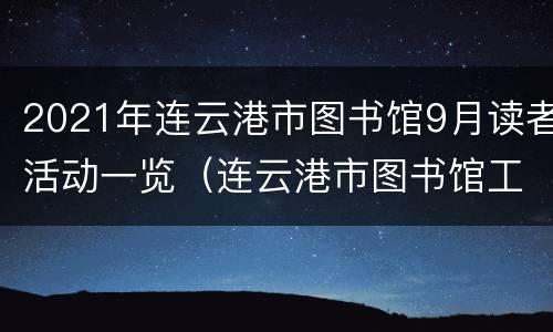 2021年连云港市图书馆9月读者活动一览（连云港市图书馆工作时间）