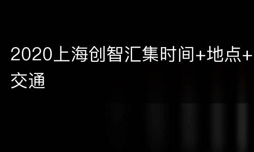 2020上海创智汇集时间+地点+交通
