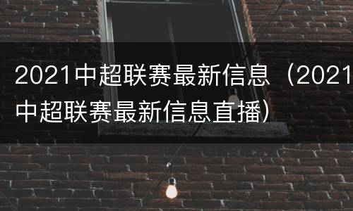 2021中超联赛最新信息（2021中超联赛最新信息直播）