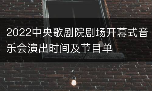 2022中央歌剧院剧场开幕式音乐会演出时间及节目单