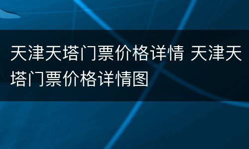 天津天塔门票价格详情 天津天塔门票价格详情图