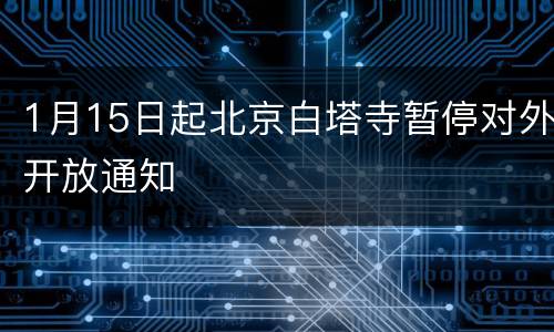 1月15日起北京白塔寺暂停对外开放通知