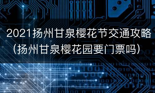 2021扬州甘泉樱花节交通攻略（扬州甘泉樱花园要门票吗）