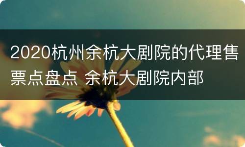 2020杭州余杭大剧院的代理售票点盘点 余杭大剧院内部