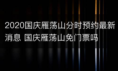 2020国庆雁荡山分时预约最新消息 国庆雁荡山免门票吗