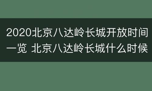 2020北京八达岭长城开放时间一览 北京八达岭长城什么时候开放