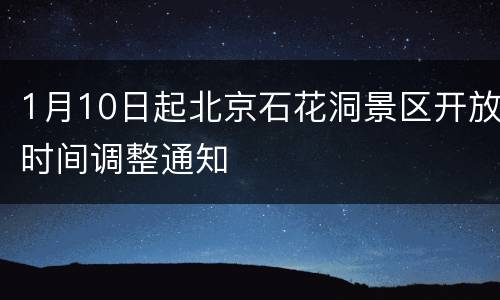 1月10日起北京石花洞景区开放时间调整通知
