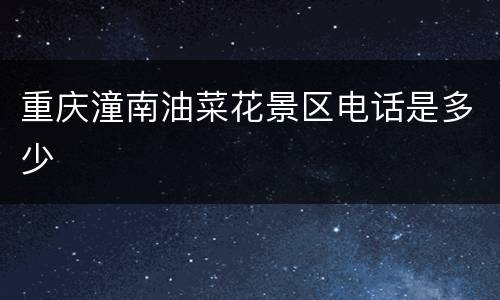 重庆潼南油菜花景区电话是多少