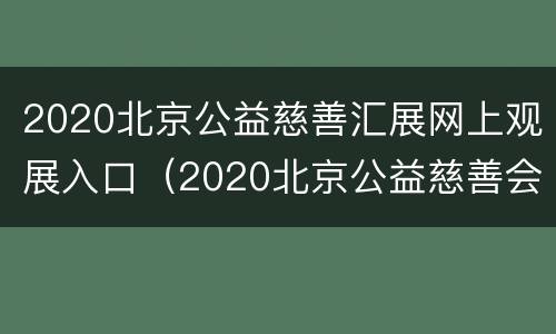 2020北京公益慈善汇展网上观展入口（2020北京公益慈善会展）