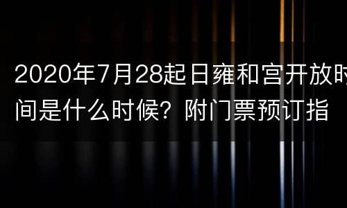 2020年7月28起日雍和宫开放时间是什么时候？附门票预订指南