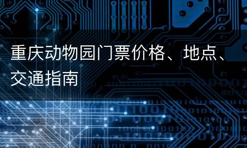 重庆动物园门票价格、地点、交通指南