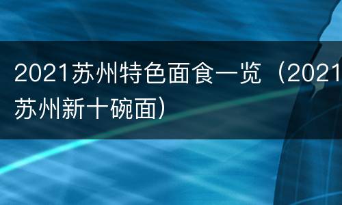 2021苏州特色面食一览（2021苏州新十碗面）