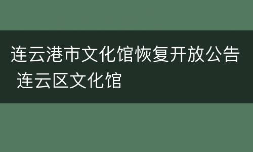 连云港市文化馆恢复开放公告 连云区文化馆