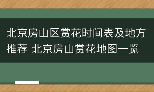 北京房山区赏花时间表及地方推荐 北京房山赏花地图一览