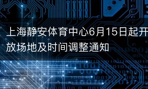 上海静安体育中心6月15日起开放场地及时间调整通知