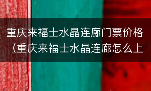 重庆来福士水晶连廊门票价格（重庆来福士水晶连廊怎么上去）