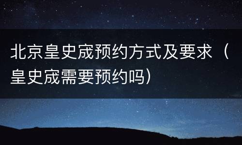 北京皇史宬预约方式及要求（皇史宬需要预约吗）
