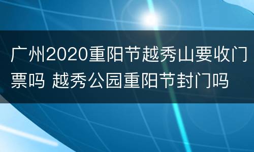 广州2020重阳节越秀山要收门票吗 越秀公园重阳节封门吗