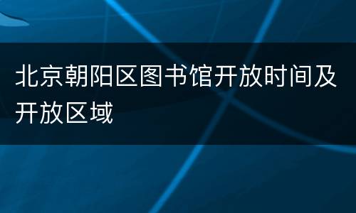 北京朝阳区图书馆开放时间及开放区域
