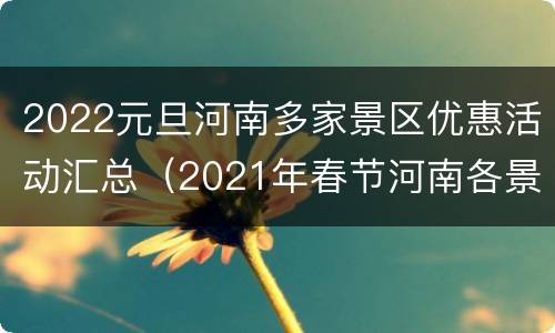 2022元旦河南多家景区优惠活动汇总（2021年春节河南各景区免费活动）