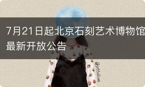 7月21日起北京石刻艺术博物馆最新开放公告