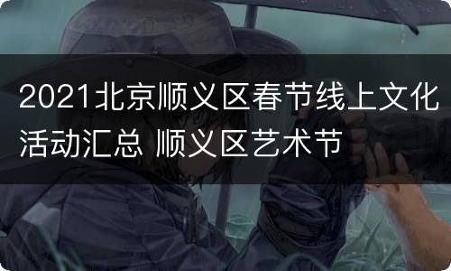 2021北京顺义区春节线上文化活动汇总 顺义区艺术节