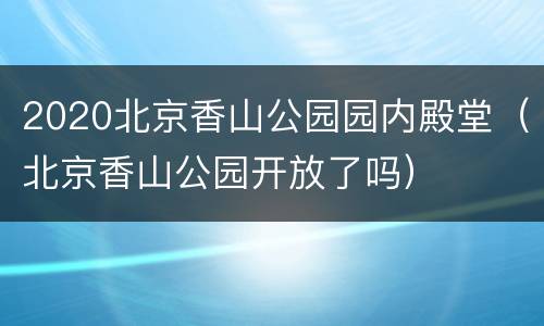 2020北京香山公园园内殿堂（北京香山公园开放了吗）
