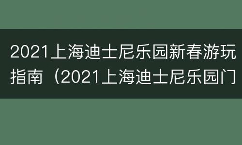 2021上海迪士尼乐园新春游玩指南（2021上海迪士尼乐园门票价格）