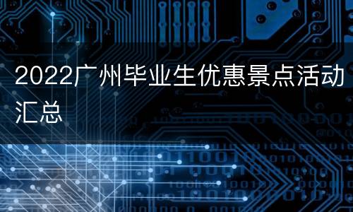 2022广州毕业生优惠景点活动汇总