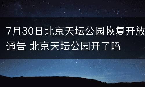 7月30日北京天坛公园恢复开放通告 北京天坛公园开了吗