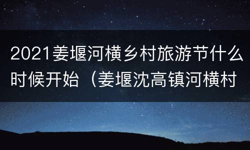 2021姜堰河横乡村旅游节什么时候开始（姜堰沈高镇河横村）