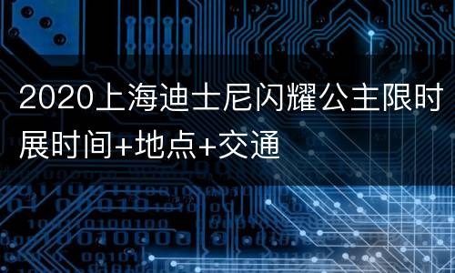 2020上海迪士尼闪耀公主限时展时间+地点+交通