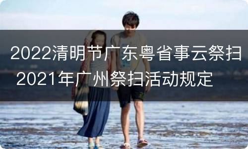 2022清明节广东粤省事云祭扫 2021年广州祭扫活动规定