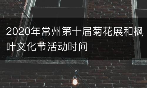 2020年常州第十届菊花展和枫叶文化节活动时间