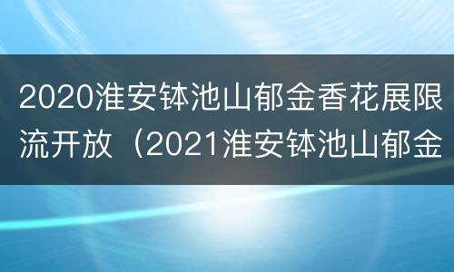 2020淮安钵池山郁金香花展限流开放（2021淮安钵池山郁金香花展）