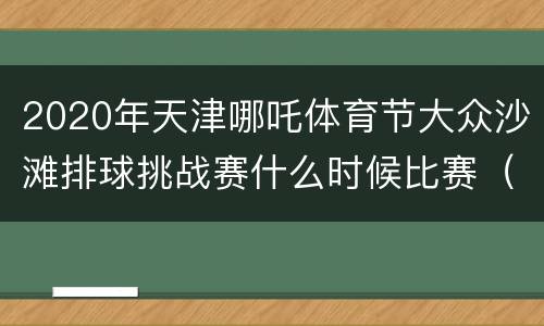 2020年天津哪吒体育节大众沙滩排球挑战赛什么时候比赛（四人制）