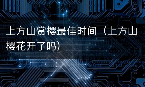 上方山赏樱最佳时间（上方山樱花开了吗）