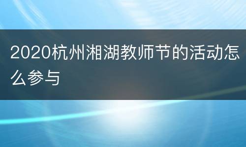 2020杭州湘湖教师节的活动怎么参与