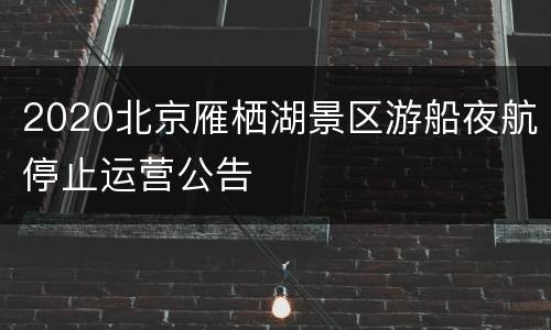 2020北京雁栖湖景区游船夜航停止运营公告