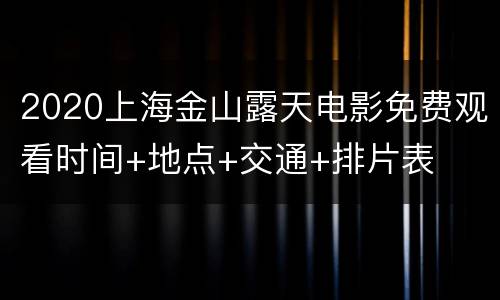 2020上海金山露天电影免费观看时间+地点+交通+排片表