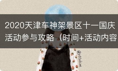2020天津车神架景区十一国庆活动参与攻略（时间+活动内容）