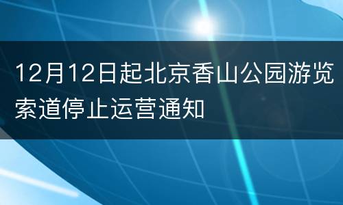 12月12日起北京香山公园游览索道停止运营通知