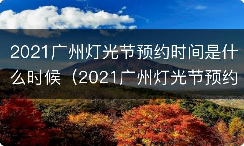2021广州灯光节预约时间是什么时候（2021广州灯光节预约时间是什么时候开始）