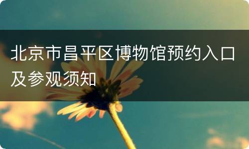 北京市昌平区博物馆预约入口及参观须知
