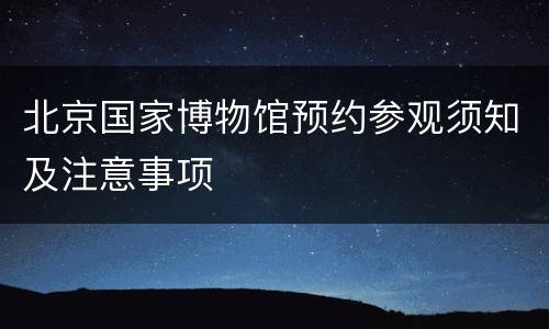 北京国家博物馆预约参观须知及注意事项