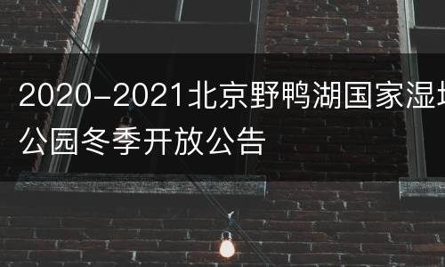2020-2021北京野鸭湖国家湿地公园冬季开放公告